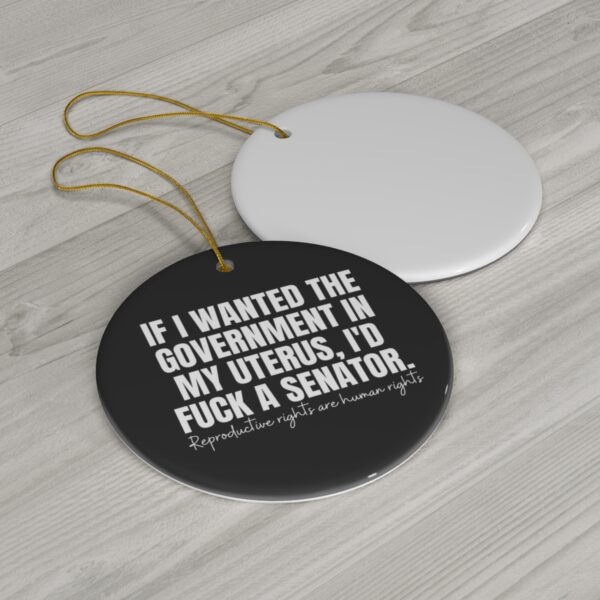 If I Wanted The Government in My Uterus I'd Fuck A Senator Ceramic Ornament - Image 5
