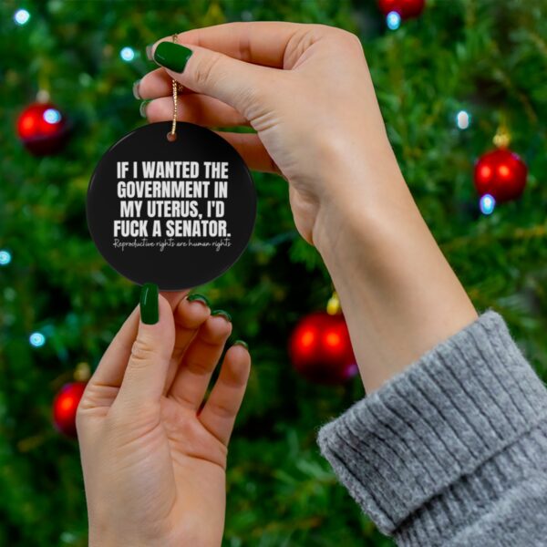 If I Wanted The Government in My Uterus I'd Fuck A Senator Ceramic Ornament - Image 6