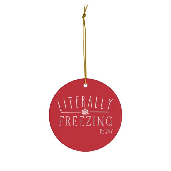 Literally Freezing Ceramic Ornament