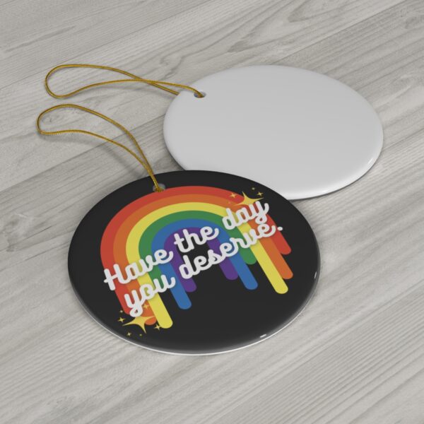 Have the Day You Deserve Ceramic Ornament - Image 2