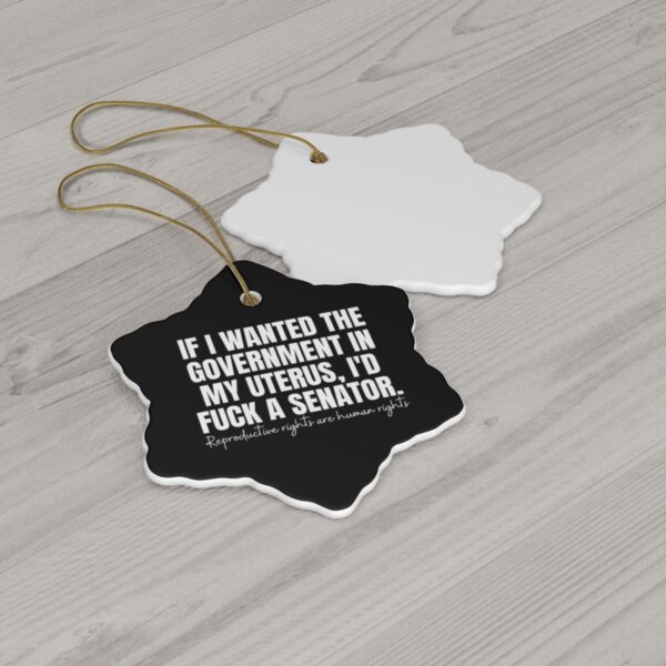 If I Wanted The Government in My Uterus I'd Fuck A Senator Ceramic Ornament - Image 2
