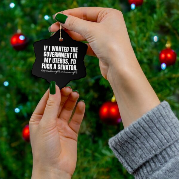 If I Wanted The Government in My Uterus I'd Fuck A Senator Ceramic Ornament - Image 3
